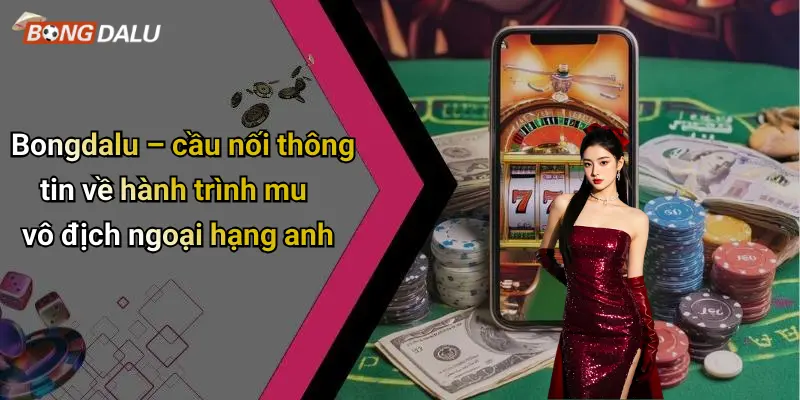 Bongdalu – cầu nối thông tin về hành trình mu vô địch ngoại hạng anh