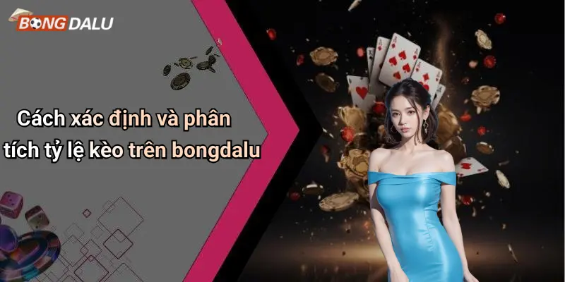 Cách xác định và phân tích tỷ lệ kèo trên bongdalu