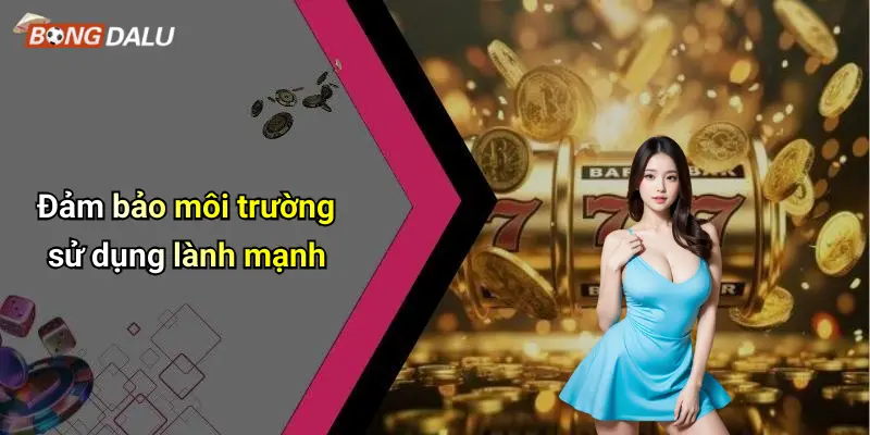 Đảm bảo môi trường sử dụng lành mạnh