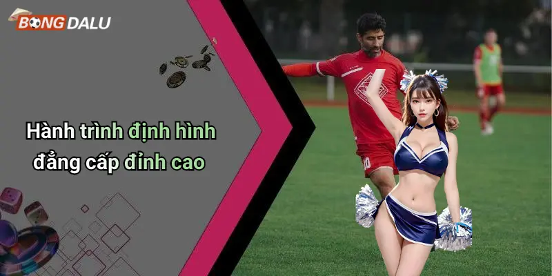 Hành trình định hình đẳng cấp đỉnh cao