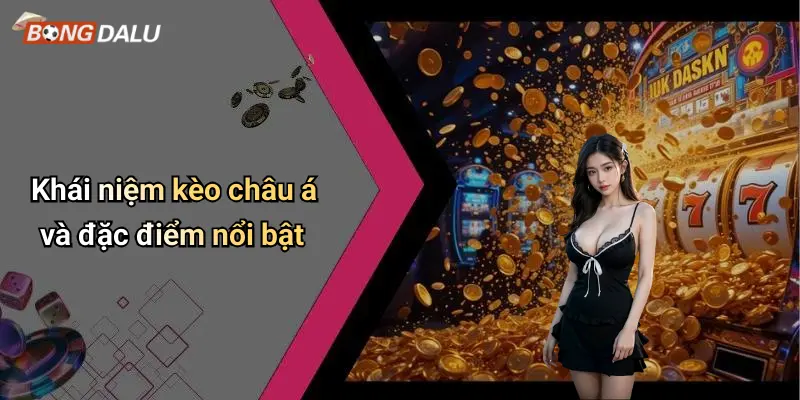 Khái niệm kèo châu á và đặc điểm nổi bật