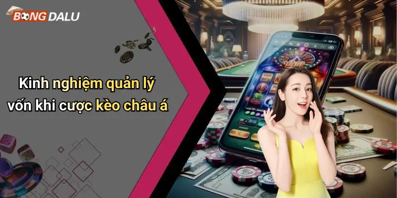 Kinh nghiệm quản lý vốn khi cược kèo châu á
