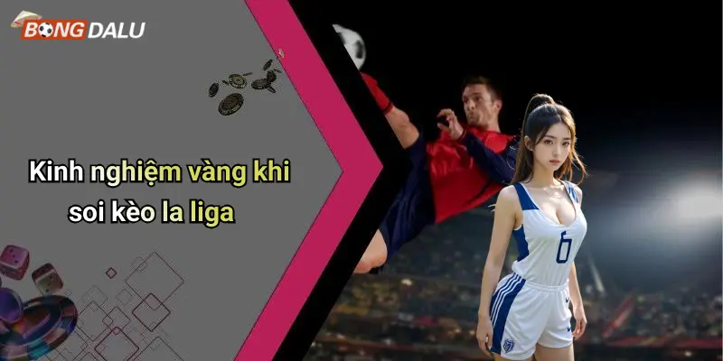 Kinh nghiệm vàng khi soi kèo la liga