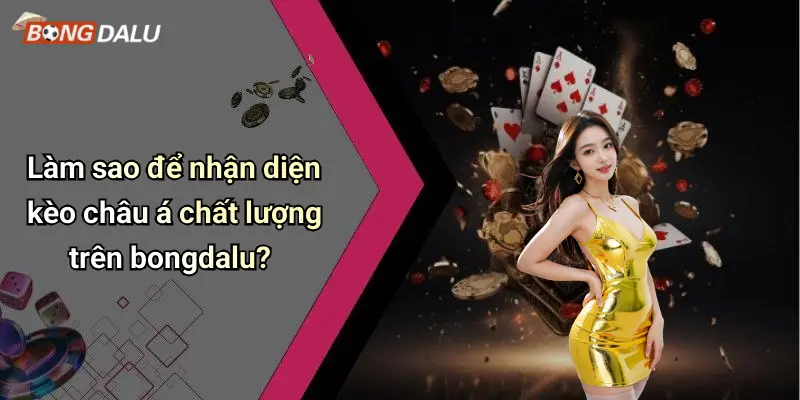 Làm sao để nhận diện kèo châu á chất lượng trên bongdalu?