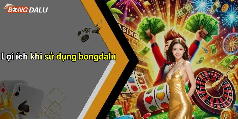 Lợi ích khi sử dụng bongdalu