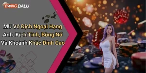 MU Vô Địch Ngoại Hạng Anh: Kịch Tính, Bùng Nổ Và Khoảnh Khắc Đỉnh Cao