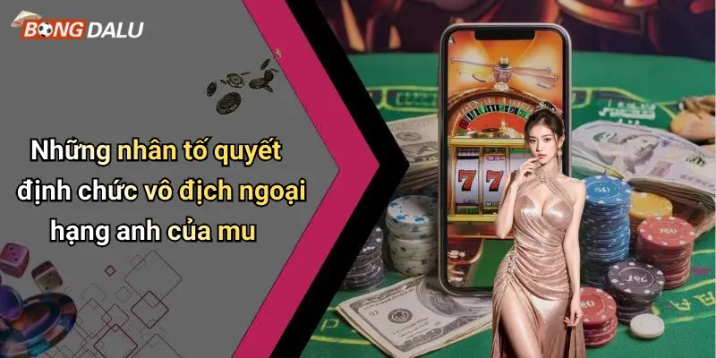 Những nhân tố quyết định chức vô địch ngoại hạng anh của mu
