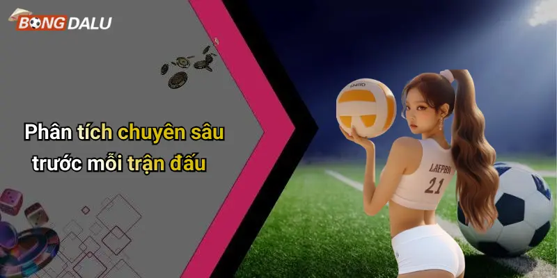 Phân tích chuyên sâu trước mỗi trận đấu