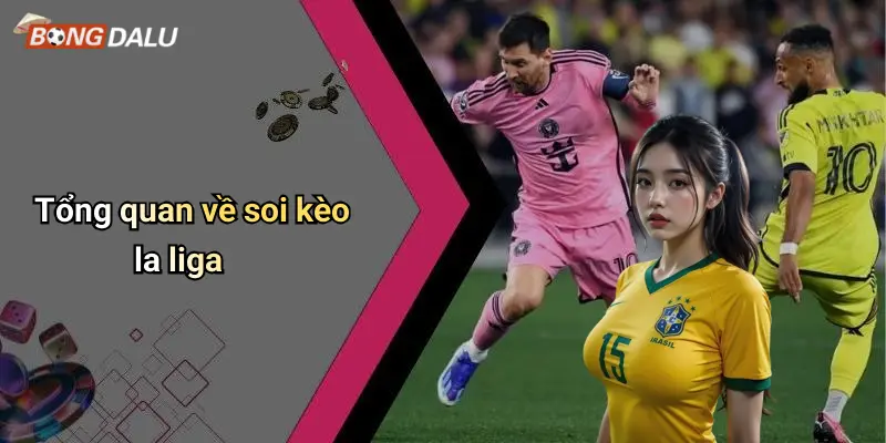 Tổng quan về soi kèo la liga