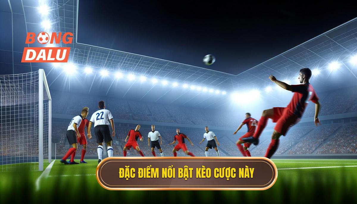 2. Đặc điểm nổi bật của kèo cược này