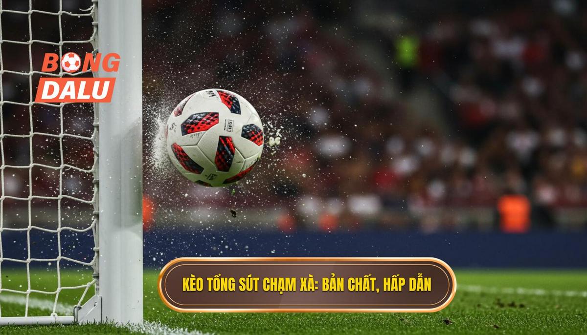 1. Bản Chất Và Độ Hấp Dẫn Của Kèo Cược Tổng Số Lần Sút Bóng Chạm Xà Ngang