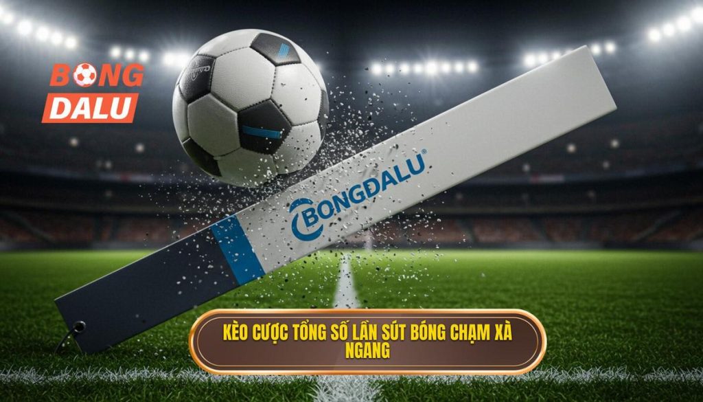 Kèo cược tổng số lần sút bóng chạm xà ngang