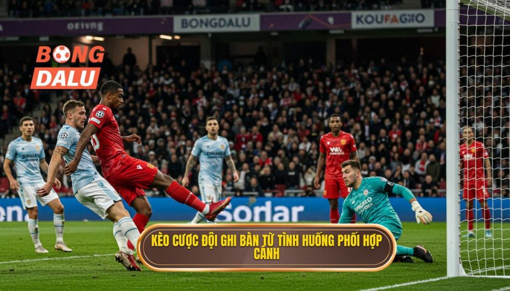 Kèo cược đội ghi bàn từ tình huống phối hợp cánh