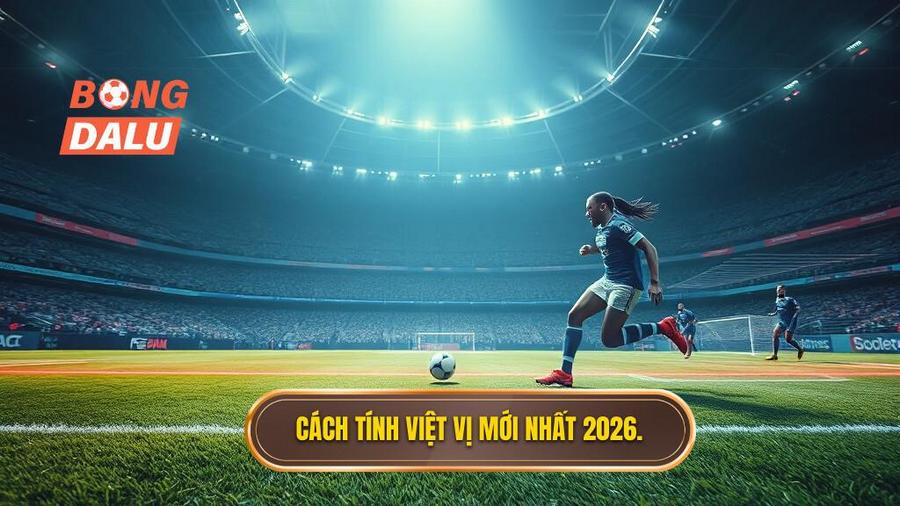 2. Cách tính việt vị mới nhất 2026.