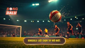 Bongdalu_ Luật chạm tay mới nhất.