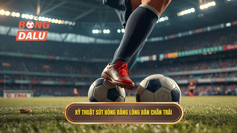 Kỹ thuật sút bóng bằng lòng bàn chân trái