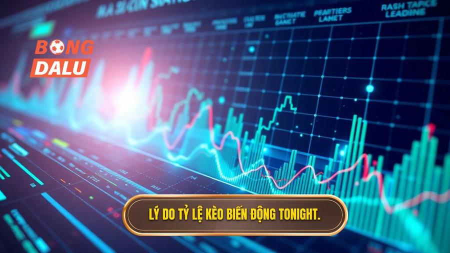 Lý do tỷ lệ kèo biến động tonight.