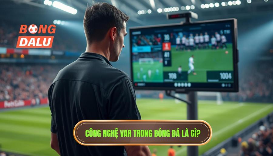 Công nghệ VAR trong bóng đá là gì