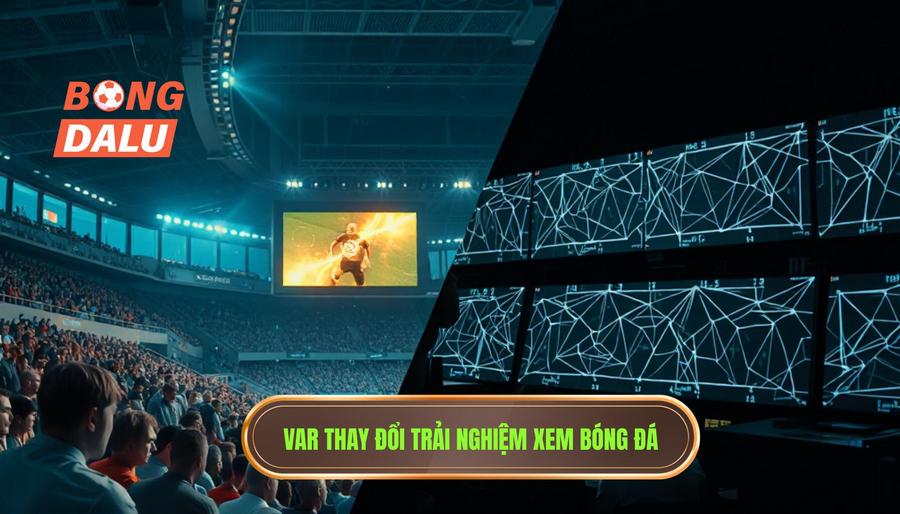 VAR thay đổi trải nghiệm xem bóng đá