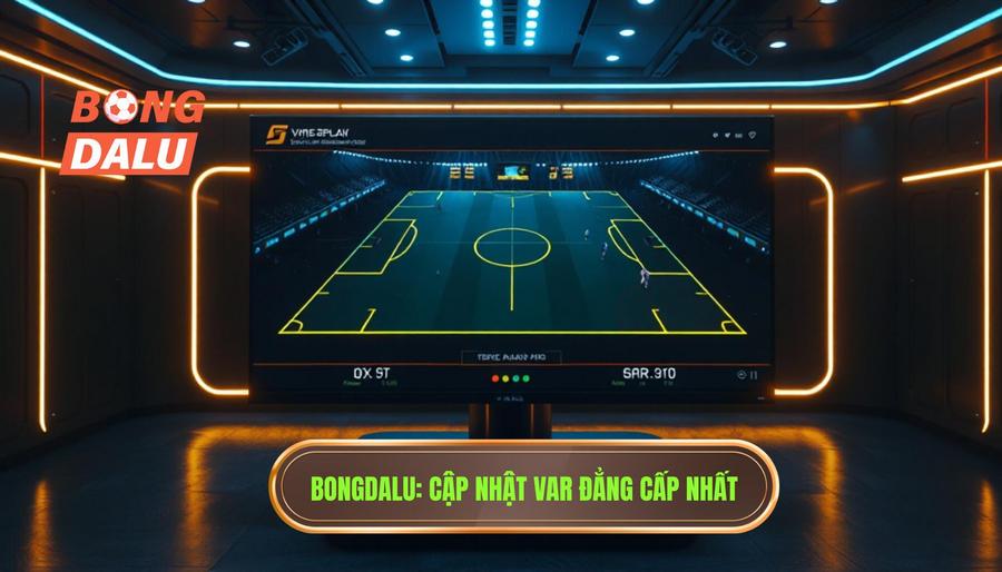 BONGDALU Cập nhật VAR đẳng cấp nhất