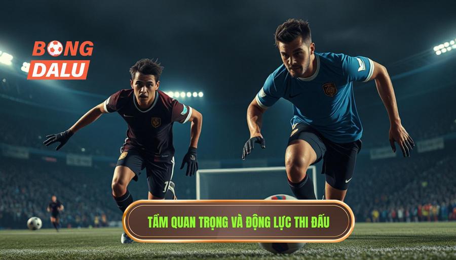 Tầm quan trọng và động lực thi đấu